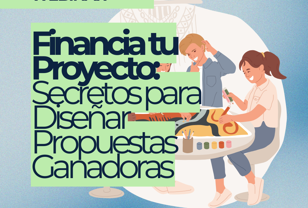 Webinar: «Financia  tu Proyecto: Secretos para Diseñar Propuestas Ganadoras»